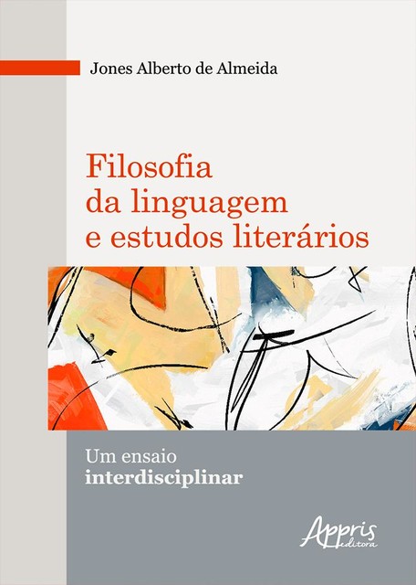 Filosofia da Linguagem e Estudos Literários: um Ensaio Interdisciplinar, Jones Alberto de Almeida