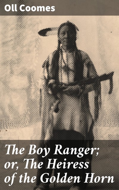 The Boy Ranger; or, The Heiress of the Golden Horn, Oll Coomes