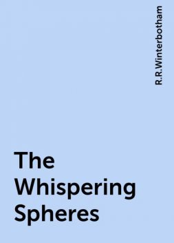 The Whispering Spheres, R.R.Winterbotham