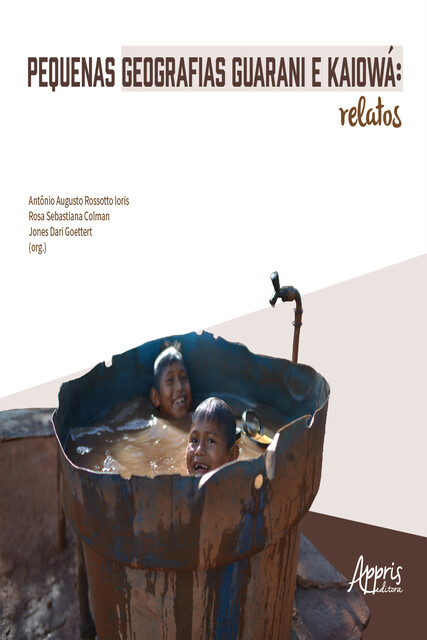 Pequenas Geografias Guarani e Kaiowá: Relatos, Jones Dari Goettert, Antônio Augusto Rossoto Ioris, Rosa Sebastiana Colman