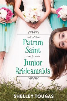 A Patron Saint for Junior Bridesmaids, Shelley Tougas
