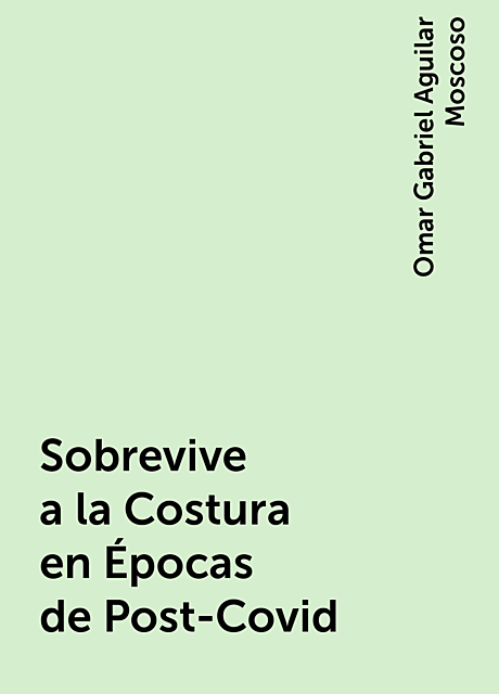 Sobrevive a la Costura en Épocas de Post-Covid, Omar Gabriel Aguilar Moscoso
