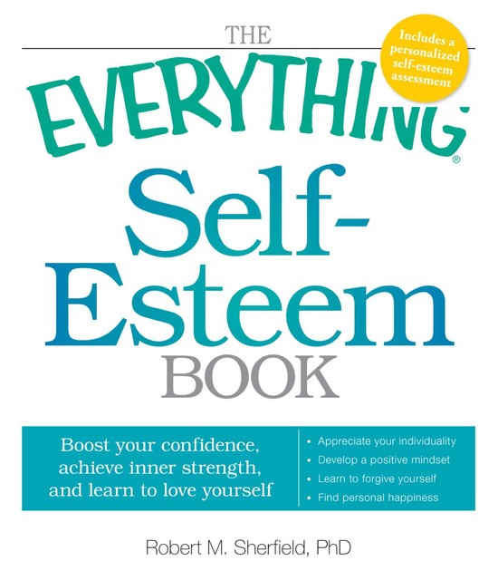 The Everything Self-Esteem Book: Boost Your Confidence, Achieve Inner Strength, and Learn to Love Yourself (Everything®), Robert M. Sherfield
