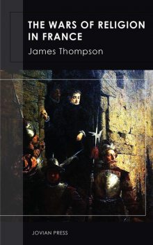 The Wars of Religion in France, James Thompson