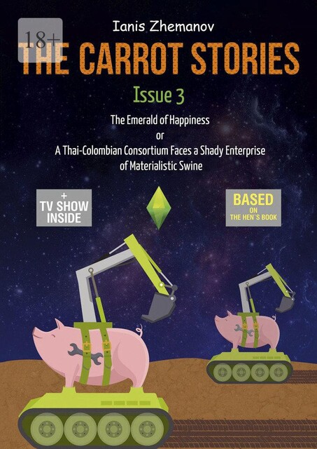 The Carrot Stories. Issue 3. The Emerald of Happiness or A Thai-Colombian Consortium Faces a Shady Enterprise of Materialistic Swine, Ianis Zhemanov