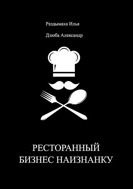 Ресторанный бизнес наизнанку, Александр Дзюба, Илья Раздымаха