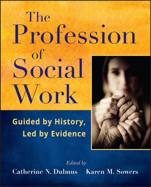 The Profession of Social Work, Catherine N.Dulmus, Karen M.Sowers
