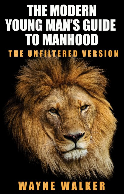 The Modern Young Man’s Guide to Manhood, Wayne Walker