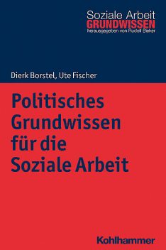 Politisches Grundwissen für die Soziale Arbeit, Dierk Borstel, Ute Fischer