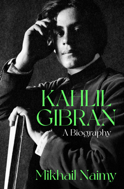 Kahlil Gibran: A Biography, Mikhail Naimy
