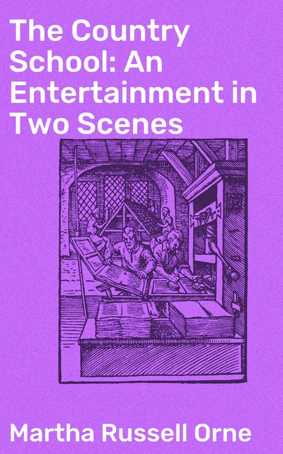 The Country School: An Entertainment in Two Scenes, Martha Russell Orne