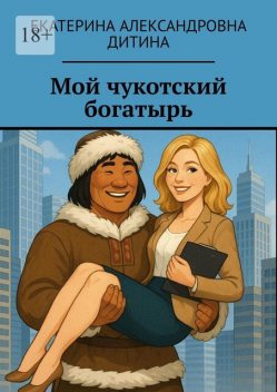 Мой чукотский богатырь, Екатерина Дитина