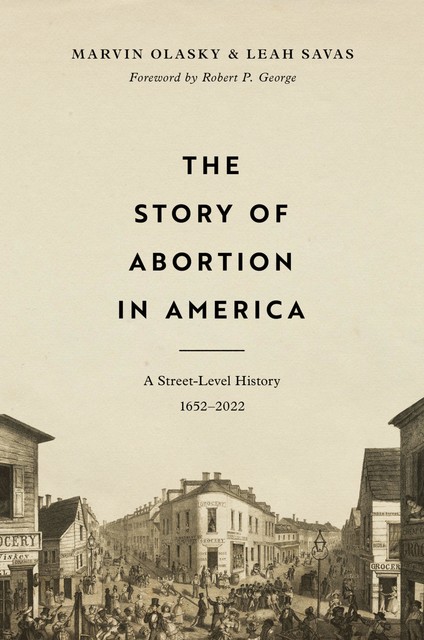 The Story of Abortion in America, Marvin Olasky, Leah Savas