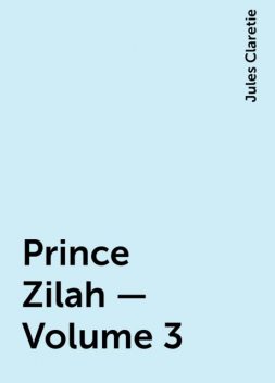 Prince Zilah — Volume 3, Jules Claretie