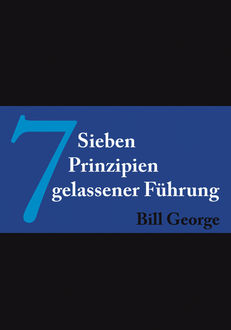 7 Sieben Prinzipien gelassener Führung, George Bill