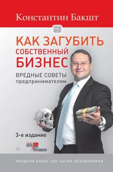 Как загубить собственный бизнес. Вредные советы российским предпринимателям, Константин Бакшт