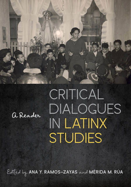 Critical Dialogues in Latinx Studies, Mérida M.Rúa, Ana Y. Ramos-Zayas