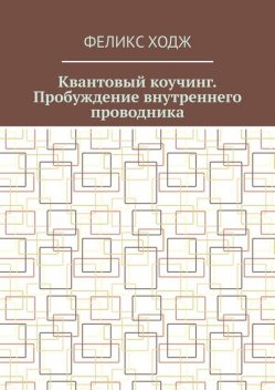 Квантовый коучинг. Пробуждение внутреннего проводника, Феликс Ходж