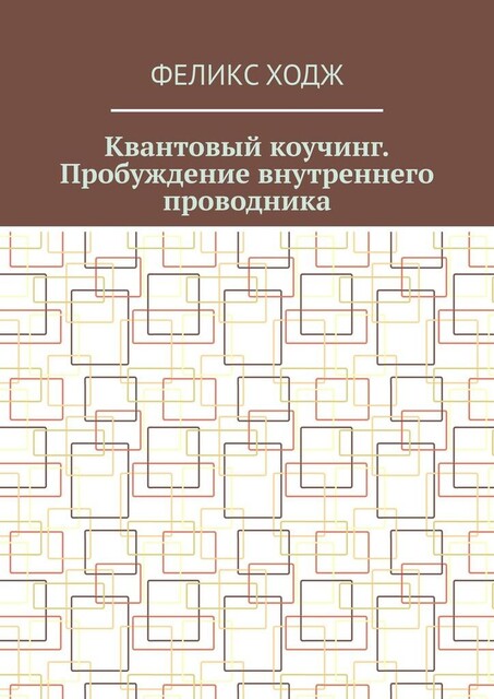 Квантовый коучинг. Пробуждение внутреннего проводника, Феликс Ходж
