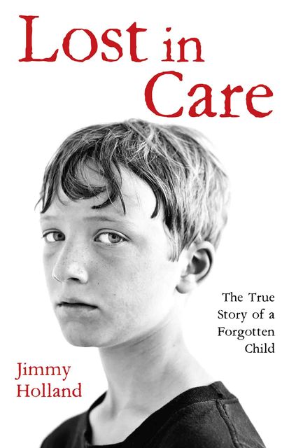 Lost in Care – The True Story of a Forgotten Child, Stephen Richards, Jimmy Holland