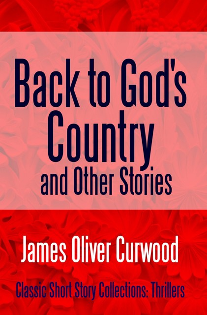 Back to God's Country and Other Stories, James Oliver Curwood