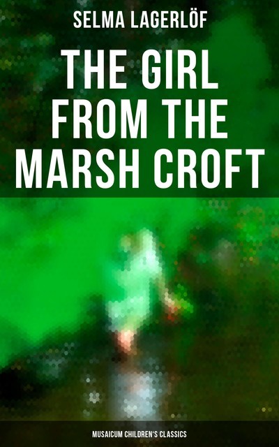 The Girl from the Marsh Croft (Musaicum Children's Classics), Selma Lagerlöf