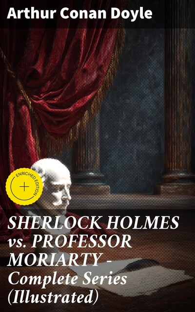 SHERLOCK HOLMES vs. PROFESSOR MORIARTY – Complete Series (Illustrated), Arthur Conan Doyle