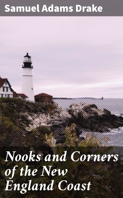 Nooks and Corners of the New England Coast, Samuel Adams Drake