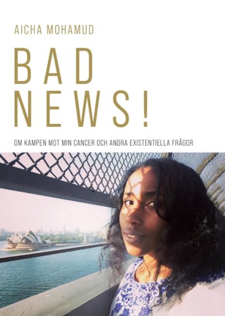 BAD NEWS! Om kampen mot min cancer och andra existentiella frågor, Aicha Mohamud