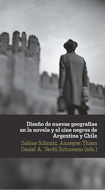 Diseño de nuevas geografías en la novela y el cine negro de Argentina y Chile, Sabine Schmitz, Annegret Thiem, Daniel A. Verdú Schumann