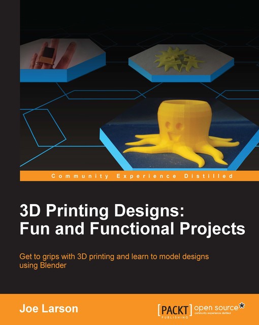 3D Printing Designs: Fun and Functional Projects, Joe Larson
