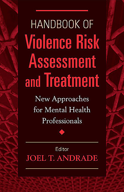 Handbook of Violence Risk Assessment and Treatment, Ph.D., LICSW, Joel T. Andrade
