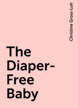 The Diaper-Free Baby, Christine Gross-Loh