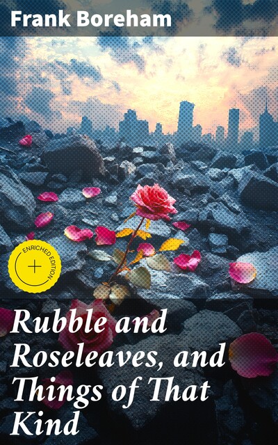 Rubble and Roseleaves, and Things of That Kind, Frank Boreham