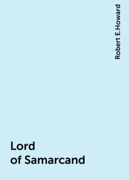 Lord of Samarcand, Robert E.Howard