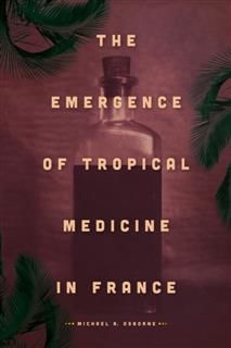 Emergence of Tropical Medicine in France, Michael Osborne