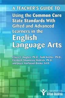Teacher's Guide to Using the Common Core State Standards with Gifted and Advanced Learners in the English/Language Arts, Joyce VanTassel-Baska