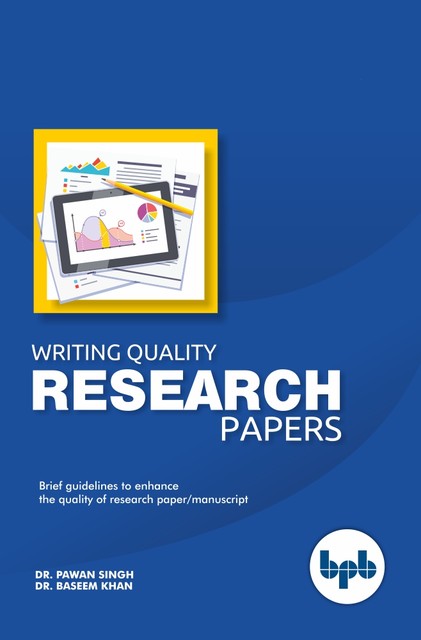 Writing Quality Research Papers: Brief Guidelines to enhance the quality of Research papers/ Manuscript, Baseem Khan, Pawan Singh