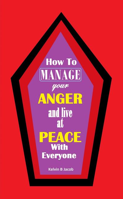 How to Manage Your Anger And Live at Peace With Everyone, Kelvin B Jacob