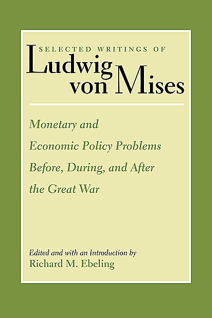 Monetary and Economic Policy Problems Before, During, and After the Great War, Ludwig Von Mises