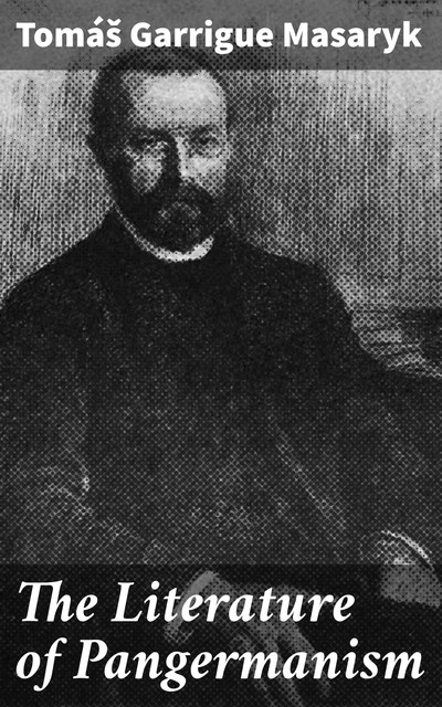 The Literature of Pangermanism, Tomáš Garrigue Masaryk
