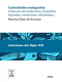 Curiosidades malagueñas : colección de tradiciones, biografías, leyendas, narraciones, efemérides, etc, Narciso Díaz de Escovar