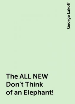 The ALL NEW Don't Think of an Elephant!, George Lakoff