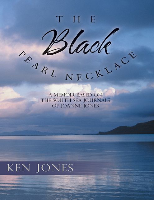 The Black Pearl Necklace: A Memoir Based On the South Sea Journals of Joanne Jones, Ken Jones