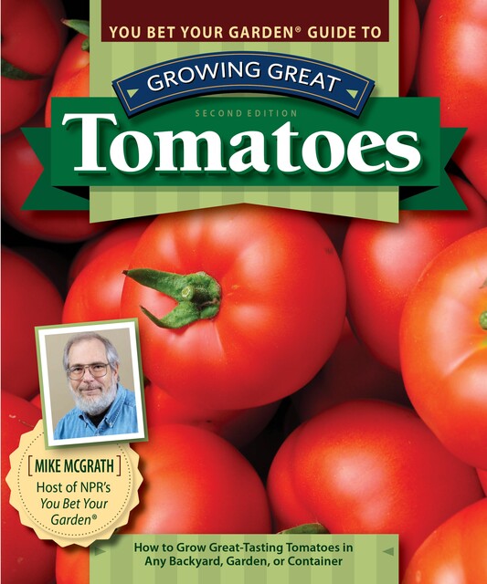 You Bet Your Garden Guide to Growing Great Tomatoes, Second Edition, Mike McGrath
