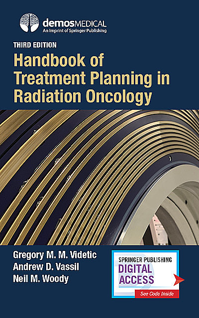 Handbook of Treatment Planning in Radiation Oncology, Third Edition, Gregory M.M. Videtic, Andrew D. Vassil, Neil M. Woody