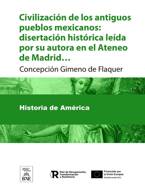 Civilización de los antiguos pueblos mexicanos disertación histórica leída por su autora en el Ateneo de Madrid en la noche del 17 de Junio de 1890, Concepción Gimeno de Flaquer