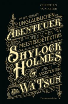 Die wahrhaft unglaublichen Abenteuer des jüdischen Meisterdetektivs Shylock Holmes & seines Assistenten Dr. Wa'Tsun, Christian von Aster
