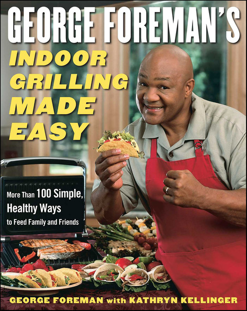 George Foreman's Indoor Grilling Made Easy, George Foreman, Kathryn Kellinger