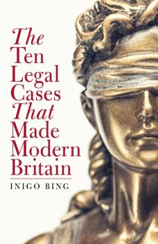 The Ten Legal Cases That Made Modern Britain, Inigo Bing